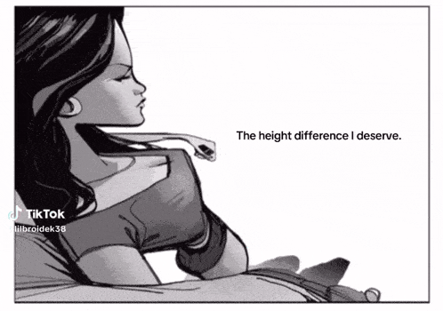 a black and white drawing of a woman with the words " the height difference i deserve "