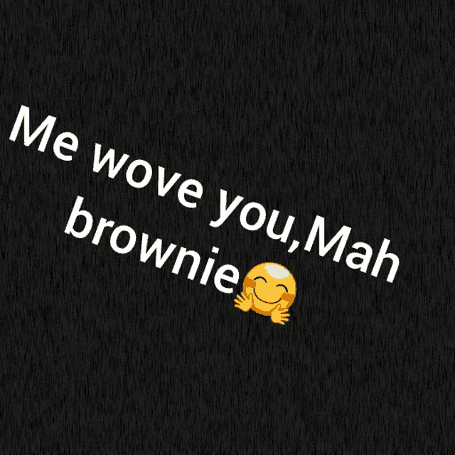 a black background with the words " me wove you mah brownie " on it