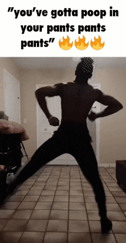 a picture of a man dancing with the words " you 've gotta poop in your pants "