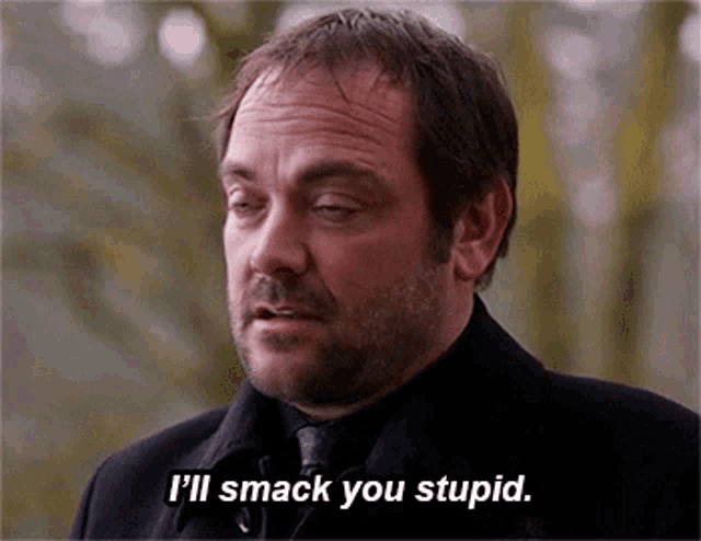 a man says i 'll smack you stupid