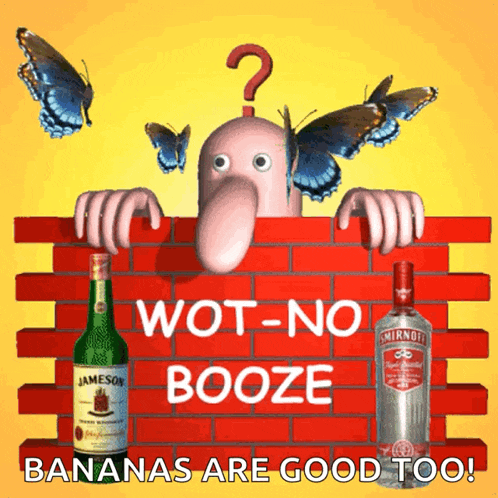 a poster that says " wot-no booze bananas are good too " on it