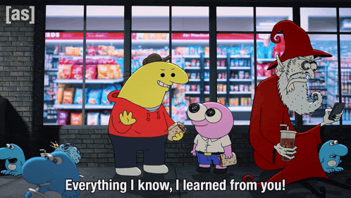a cartoon character says " everything i know , i learned from you "