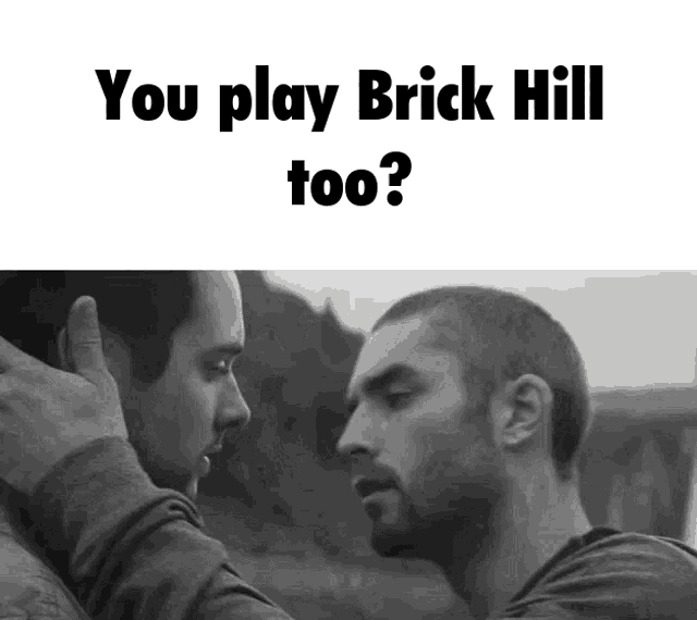 two men looking at each other with the words " you play brick hill too " above them
