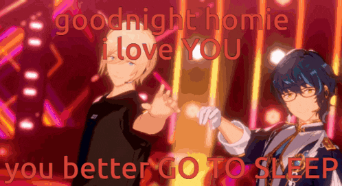 a couple of anime characters are standing next to each other with the words goodnight homie i love you you better go to sleep