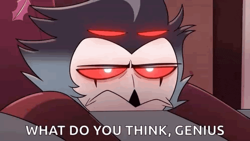 a cartoon character with red eyes and the words `` what do you think , genius '' written on it .