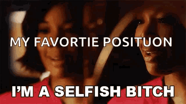 a woman is sitting in a car with the words `` my favorite position i 'm a selfish bitch '' written on the screen