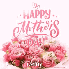 a happy mother 's day greeting card with a bouquet of pink roses and the name fanny .