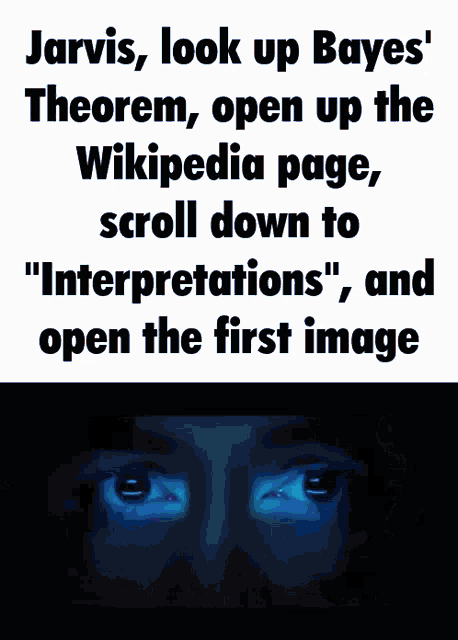 jarvis look up bayes theorem open up the wikipedia page scroll down to interpretations " and open the first image