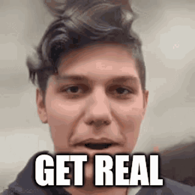 a man with a surprised look on his face and the words `` get real '' written on his face .