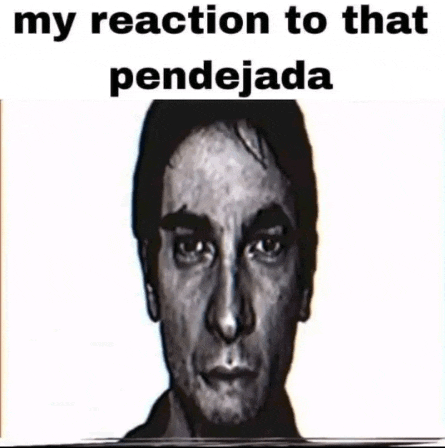 a black and white photo of a man 's face with the caption `` my reaction to that pendejada ''