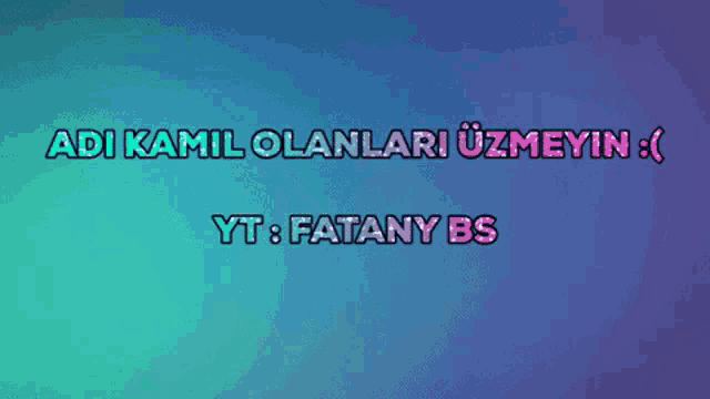 a blue and purple background with the words adi kamil olanlari uzmeyin yt fataly bs