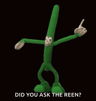 a green cartoon character with the words " did you ask the reen " below it