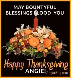 a picture of flowers and a candle with the words `` may bountyful blessings flood you happy thanksgiving angie ! ''