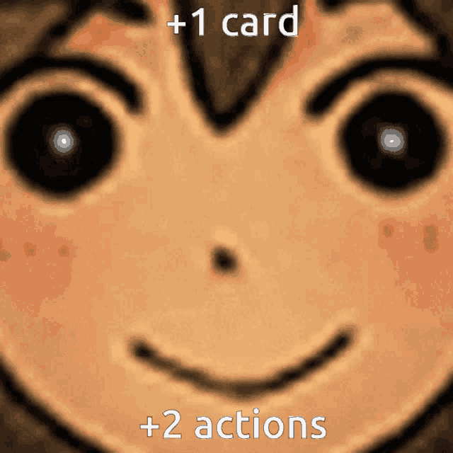 a picture of a face with the words +1 card + 2 actions