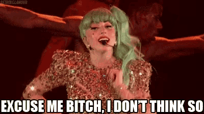 lady gaga says " excuse me bitch i don 't think so "