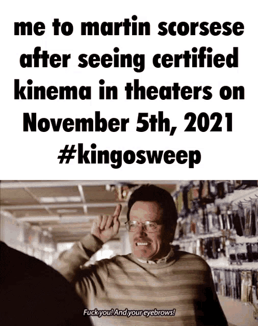 a picture of a man with a caption that says me to martin scorsese after seeing certified kinema in theaters on november 5th