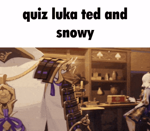 a screenshot of a video game with the words quiz luka ted and snowy on it