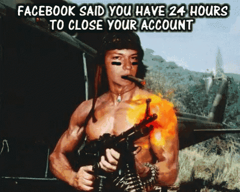 a shirtless man holding a gun with the words facebook said you have 24 hours to close your account on the bottom
