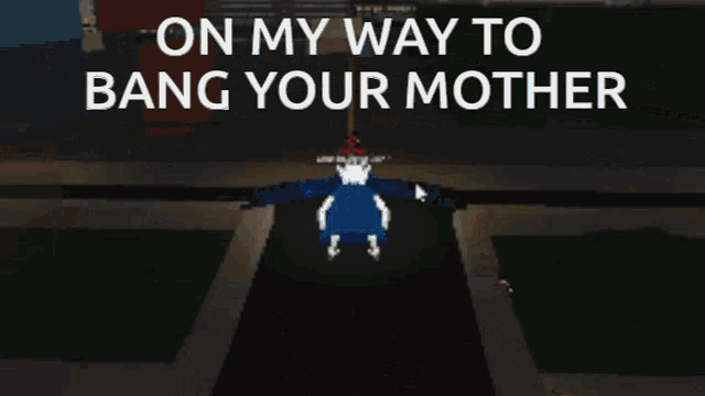 on my way to bang your mother is written on a screen