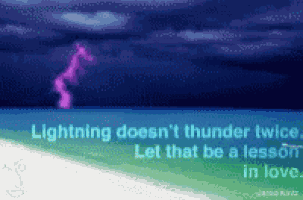 lightning does n't thunder twice . let that be a lesson in love
