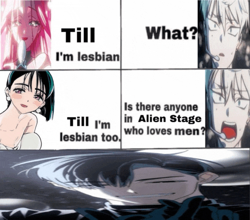 a meme that says till i 'm lesbian till i 'm lesbian too is there anyone in alien stage who loves men
