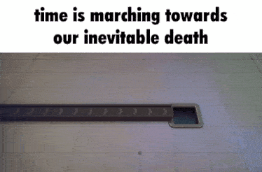 a picture of a conveyor belt with the words time is marching towards our inevitable death