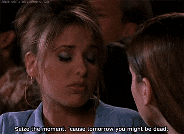 a woman is talking to another woman and says seize the moment cause tomorrow you might be dead