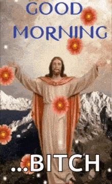a picture of jesus with flowers and the words `` good morning bitch ''