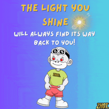 the light you shine will always find its way back to you !