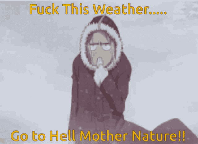 a picture of a person in the snow with the words " fuck this weather .... go to hell mother nature "