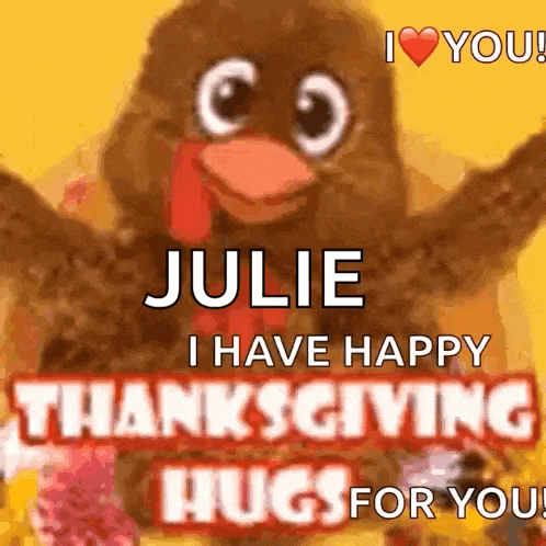 a stuffed turkey says julie i have happy thanksgiving hugs for you .