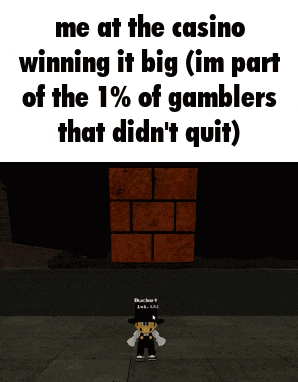 a meme that says me at the casino winning it big ( im part of the 1% of gamblers that didn t quit )