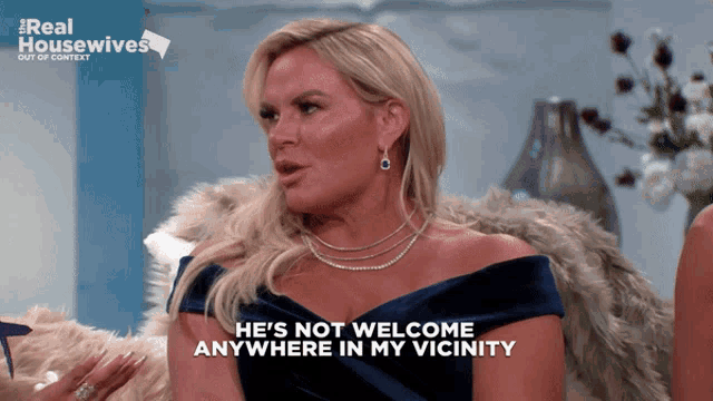 a woman says he 's not welcome anywhere in my vicinity on a real housewives show