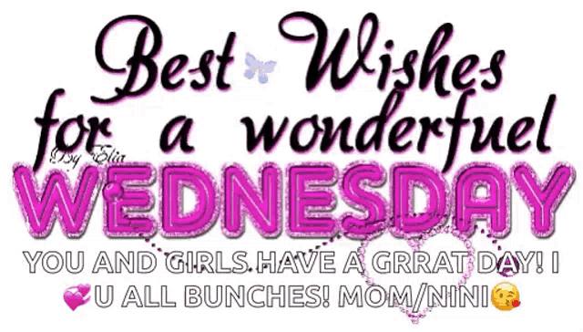 best wishes for a wonderful wednesday you and girls have a great day ! u all bunches ! mom / nini