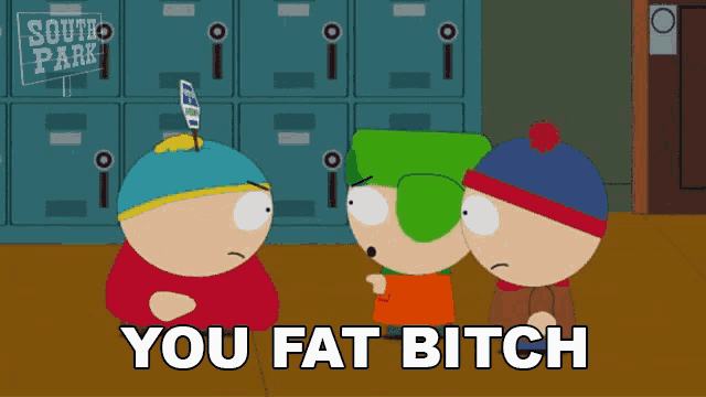a south park cartoon says you fat bitch on the screen