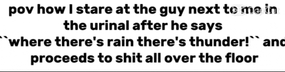 a white background with black text that says pov how i stare at the guy next to me in the urinal