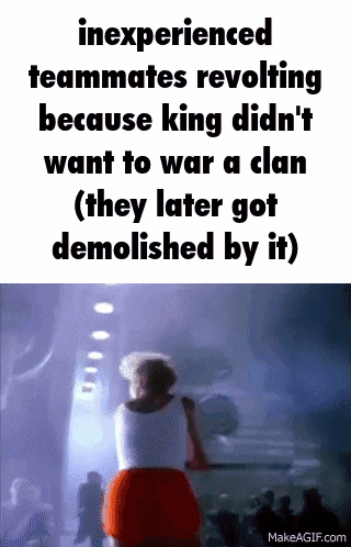 inexperienced teammates revolting because king didn t want to war a clan ( they later got demolished by it )