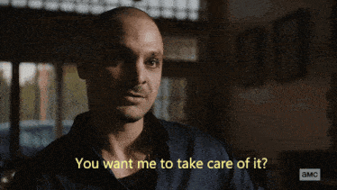 a man in a blue shirt says " you want me to take care of it " in yellow letters