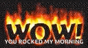 a sign that says wow you rocked my morning with flames coming out of the words .