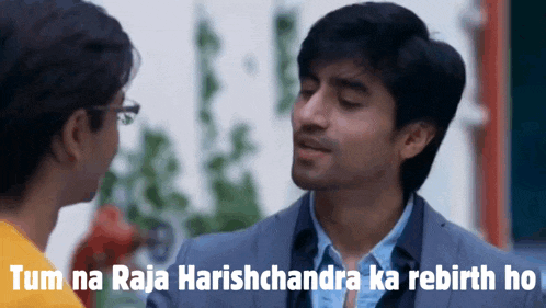 a man talking to another man with the words tum na raja harishchandra ka rebirth ho on the bottom