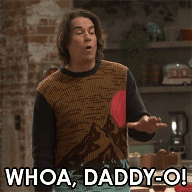 a man in a sweater says whoa daddy-o!