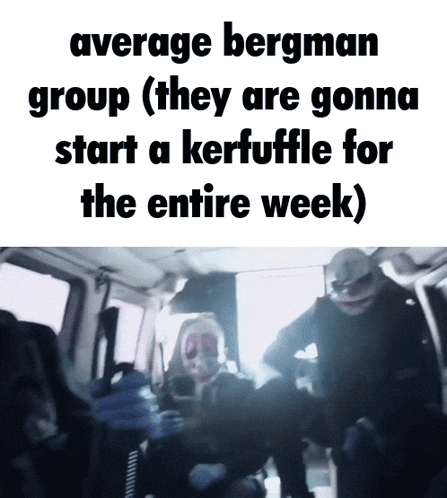 average bergman group they are gonna start a kerfuffle for the entire week )