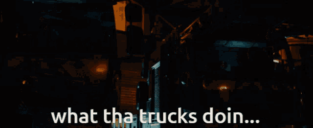 a dark room with the words " what the trucks doin "