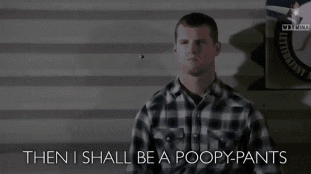 a man in a plaid shirt is saying " then i shall be a poopy-pants "