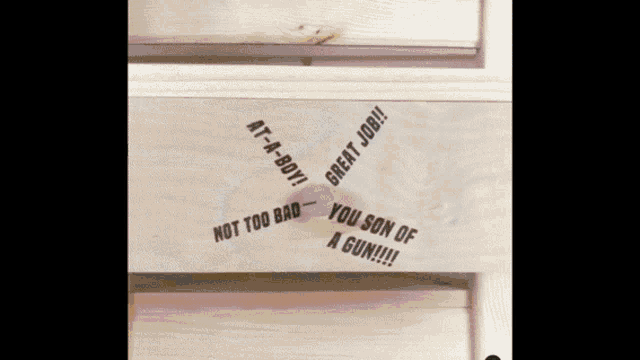 a piece of wood with the words at-a-boy great job you son of a gun written on it