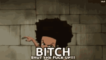 a cartoon character says bitch shut the fuck up !!!