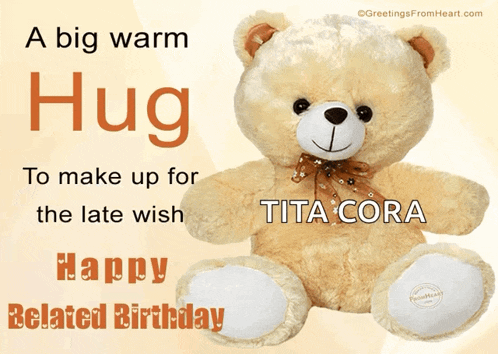 a big warm hug to make up for the late wish tita cora happy belated birthday