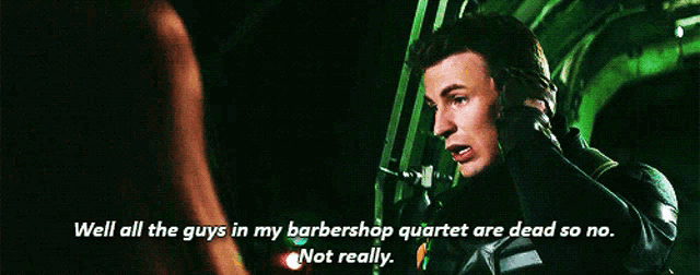 a man is talking to a woman and says well all the guys in my barbershop quartet are dead so no.
