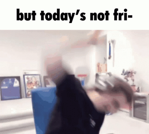 But Todays Not Friday Friday GIF - But Todays Not Friday Friday Fearposting GIFs