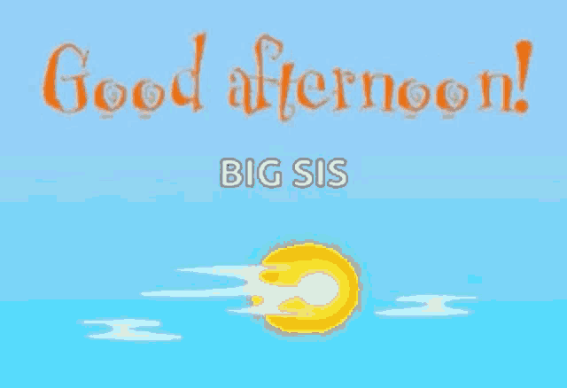 a blue sky with the words good afternoon big sis
